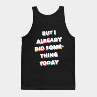 But I Already Did Something Today Tank Top